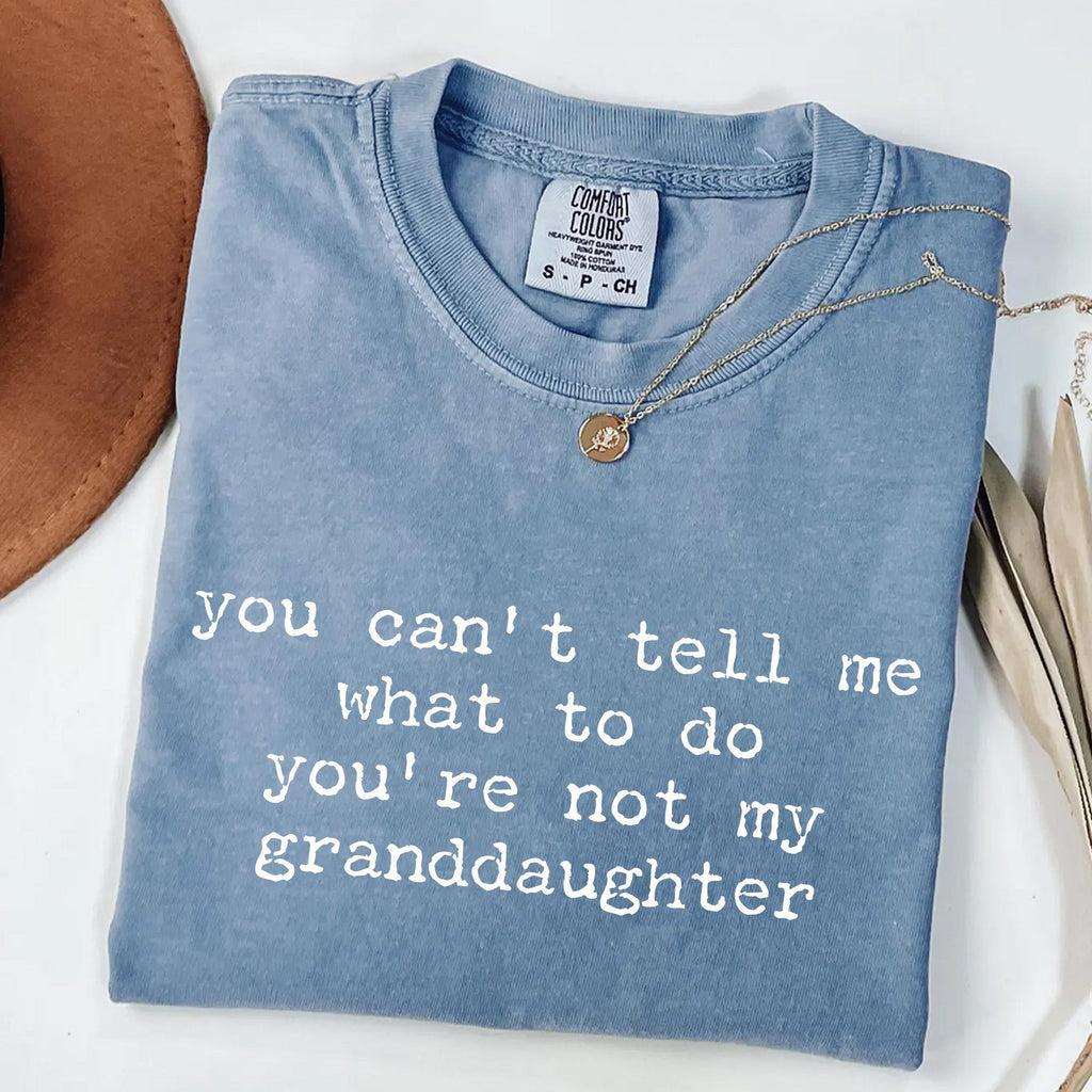 You Can't Tell Me What to Do - Funny Granddaughter T-Shirt
